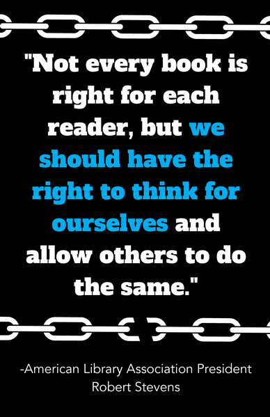 Not every book is right for each reader but we should have the right to think for ourselves and allow others to do the same ala president Robert Stevens